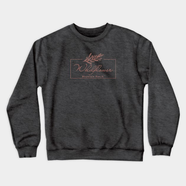 Wildflower Mountain Ranch Crewneck Sweatshirt by Wildflower Mountain Ranch